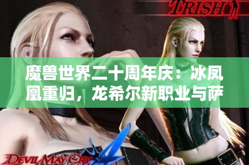 魔兽世界二十周年庆：冰凤凰重归，龙希尔新职业与萨满全新形态震撼登场