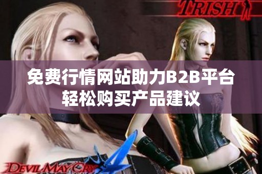 免费行情网站助力B2B平台轻松购买产品建议