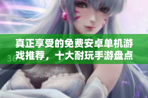 真正享受的免费安卓单机游戏推荐，十大耐玩手游盘点