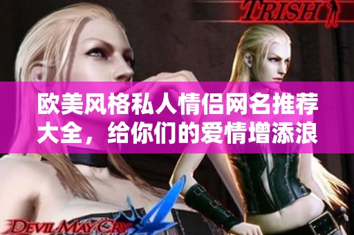 欧美风格私人情侣网名推荐大全，给你们的爱情增添浪漫气息