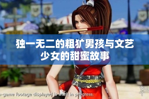 独一无二的粗犷男孩与文艺少女的甜蜜故事