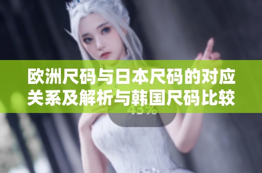 欧洲尺码与日本尺码的对应关系及解析与韩国尺码比较