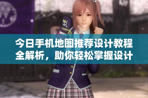 今日手机地图推荐设计教程全解析，助你轻松掌握设计技巧
