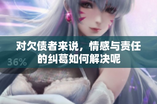 对欠债者来说，情感与责任的纠葛如何解决呢