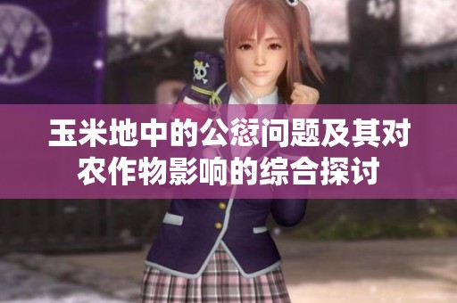 玉米地中的公愆问题及其对农作物影响的综合探讨