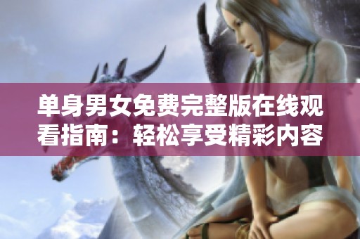 单身男女免费完整版在线观看指南：轻松享受精彩内容