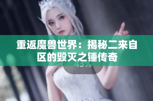 重返魔兽世界：揭秘二来自区的毁灭之锤传奇