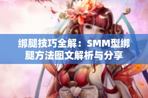 绑腿技巧全解：SMM型绑腿方法图文解析与分享