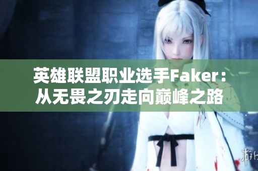 英雄联盟职业选手Faker：从无畏之刃走向巅峰之路
