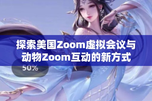 探索美国Zoom虚拟会议与动物Zoom互动的新方式