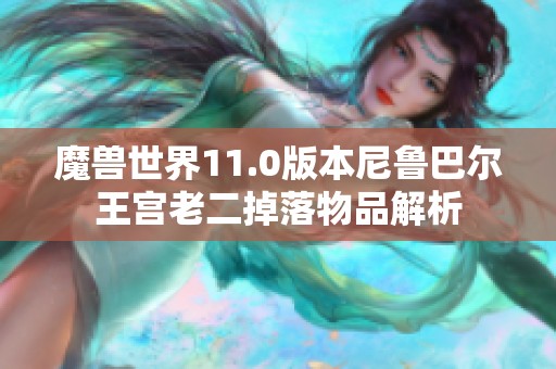 魔兽世界11.0版本尼鲁巴尔王宫老二掉落物品解析