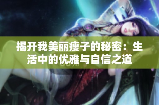 揭开我美丽瘦子的秘密：生活中的优雅与自信之道