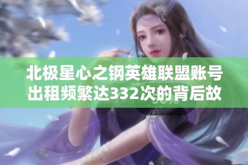 北极星心之钢英雄联盟账号出租频繁达332次的背后故事
