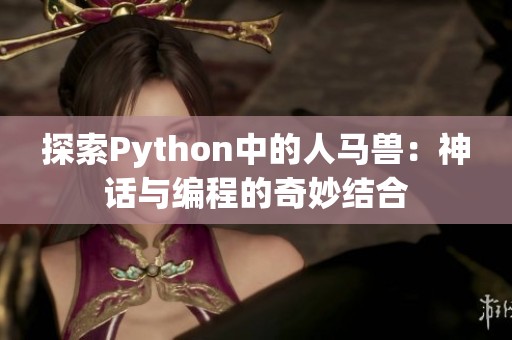 探索Python中的人马兽：神话与编程的奇妙结合