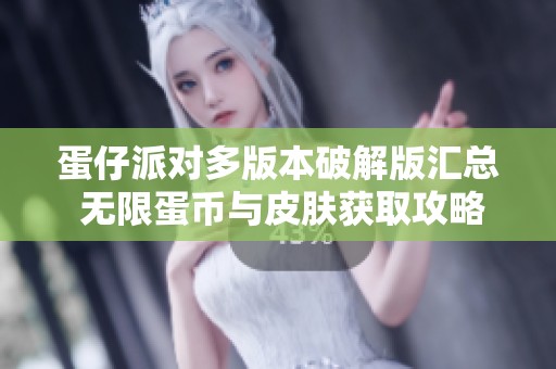 蛋仔派对多版本破解版汇总 无限蛋币与皮肤获取攻略