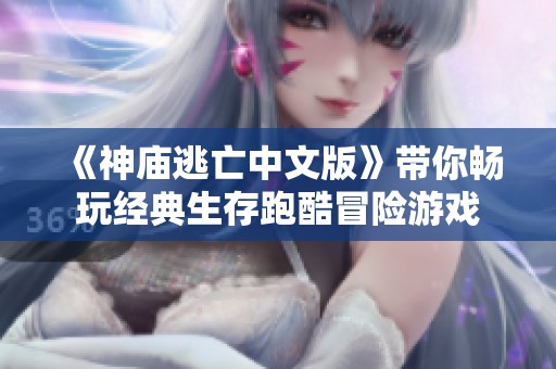 《神庙逃亡中文版》带你畅玩经典生存跑酷冒险游戏