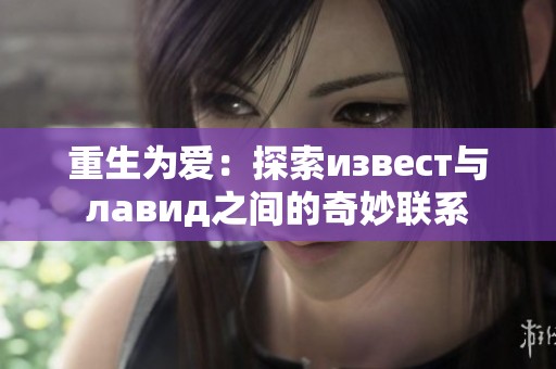 重生为爱：探索извест与лавид之间的奇妙联系