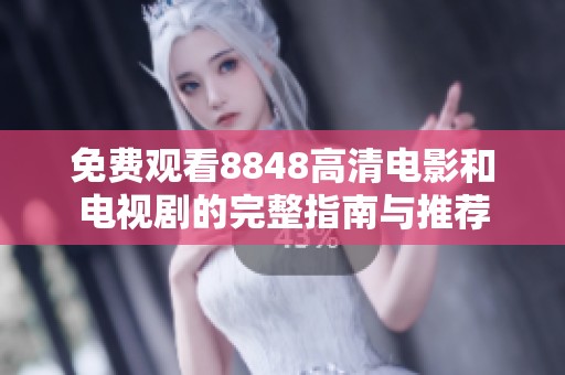 免费观看8848高清电影和电视剧的完整指南与推荐