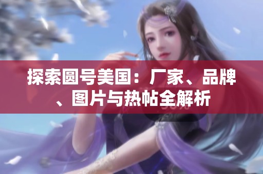 探索圆号美国：厂家、品牌、图片与热帖全解析
