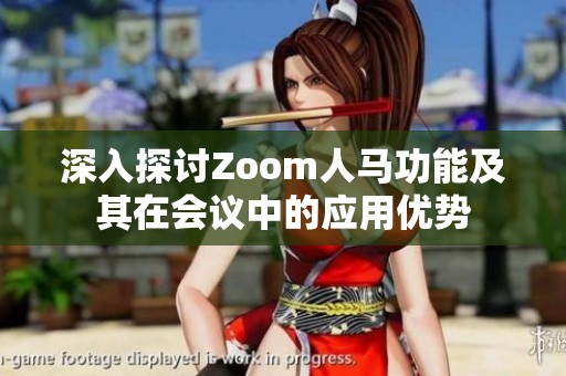 深入探讨Zoom人马功能及其在会议中的应用优势