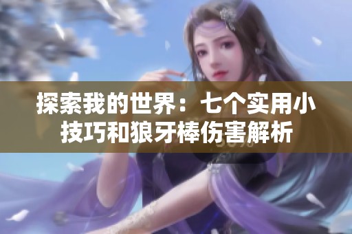 探索我的世界：七个实用小技巧和狼牙棒伤害解析
