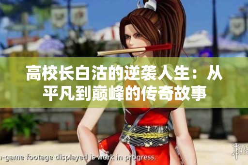 高校长白沽的逆袭人生：从平凡到巅峰的传奇故事