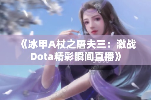 《冰甲A杖之屠夫三：激战Dota精彩瞬间直播》