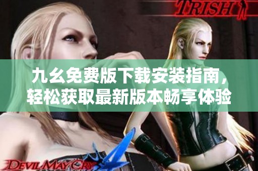 九幺免费版下载安装指南，轻松获取最新版本畅享体验