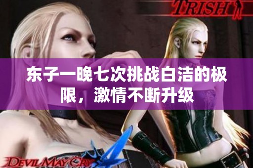 东子一晚七次挑战白洁的极限，激情不断升级