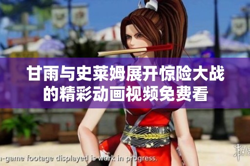 甘雨与史莱姆展开惊险大战的精彩动画视频免费看