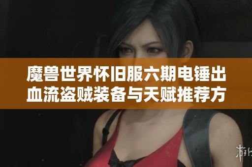 魔兽世界怀旧服六期电锤出血流盗贼装备与天赋推荐方案