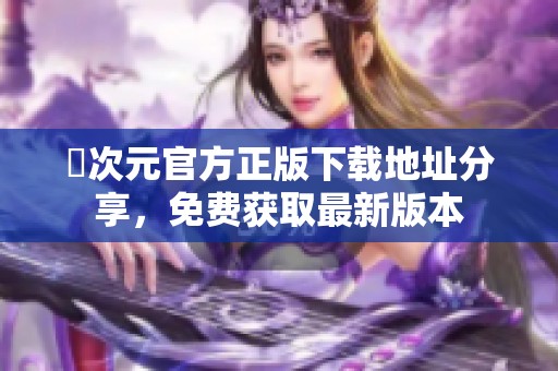 囧次元官方正版下载地址分享，免费获取最新版本