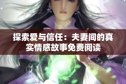 探索爱与信任：夫妻间的真实情感故事免费阅读