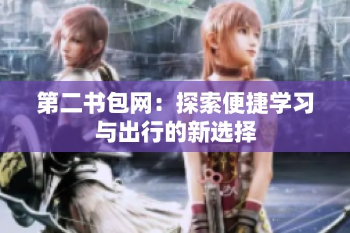 第二书包网：探索便捷学习与出行的新选择