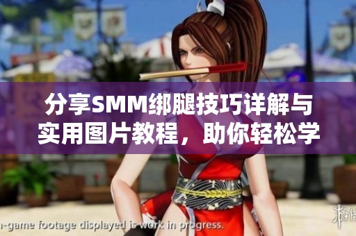 分享SMM绑腿技巧详解与实用图片教程，助你轻松学习