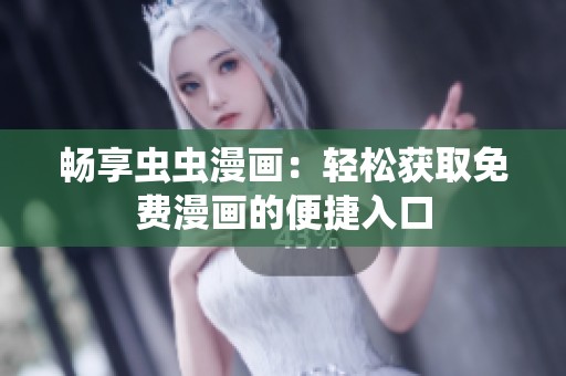 畅享虫虫漫画：轻松获取免费漫画的便捷入口