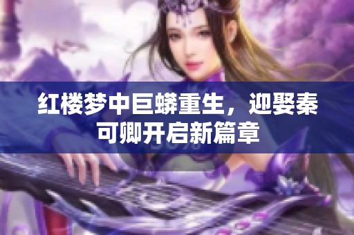 红楼梦中巨蟒重生，迎娶秦可卿开启新篇章