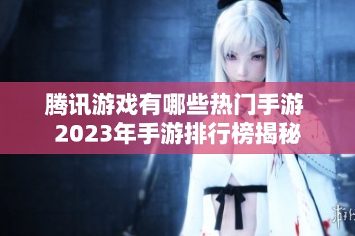 腾讯游戏有哪些热门手游 2023年手游排行榜揭秘