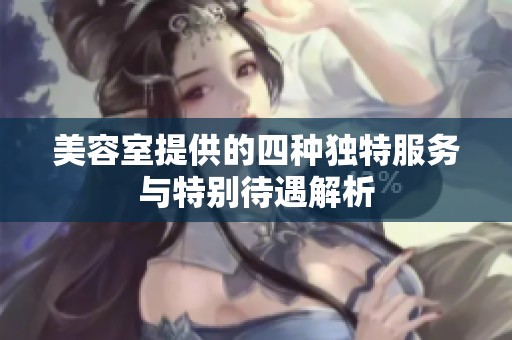 美容室提供的四种独特服务与特别待遇解析