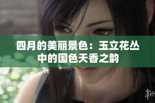 四月的美丽景色：玉立花丛中的国色天香之韵