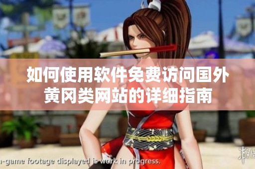 如何使用软件免费访问国外黄冈类网站的详细指南