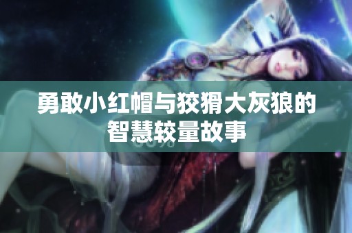 勇敢小红帽与狡猾大灰狼的智慧较量故事