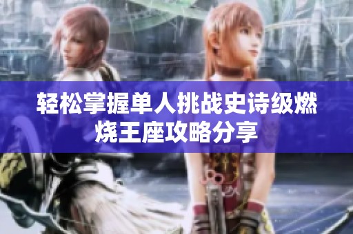 轻松掌握单人挑战史诗级燃烧王座攻略分享