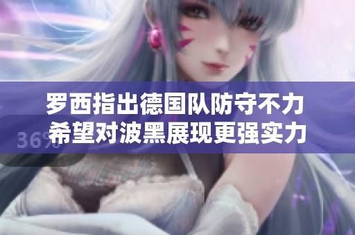 罗西指出德国队防守不力 希望对波黑展现更强实力