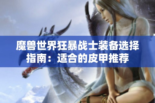 魔兽世界狂暴战士装备选择指南：适合的皮甲推荐