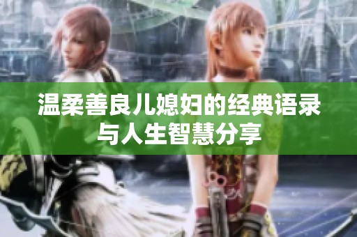 温柔善良儿媳妇的经典语录与人生智慧分享