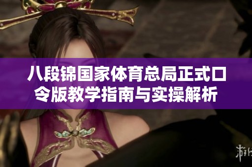 八段锦国家体育总局正式口令版教学指南与实操解析