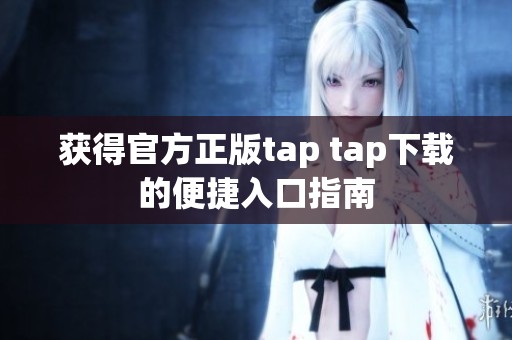 获得官方正版tap tap下载的便捷入口指南