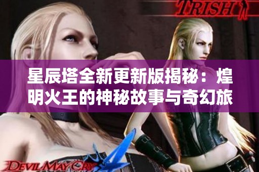 星辰塔全新更新版揭秘：煌明火王的神秘故事与奇幻旅程