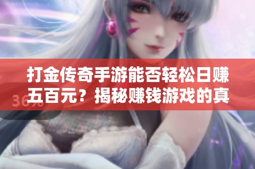 打金传奇手游能否轻松日赚五百元？揭秘赚钱游戏的真实情况